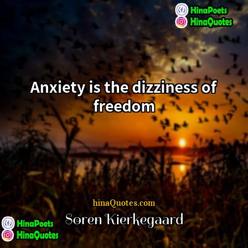 Søren Kierkegaard Quotes | Anxiety is the dizziness of freedom.
 